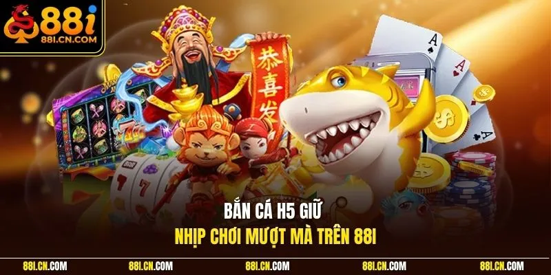 Bắn cá H5 giữ nhịp chơi mượt mà trên 88I