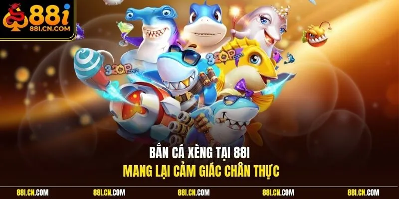 Bắn cá xèng tại 88I mang lại cảm giác chân thực 