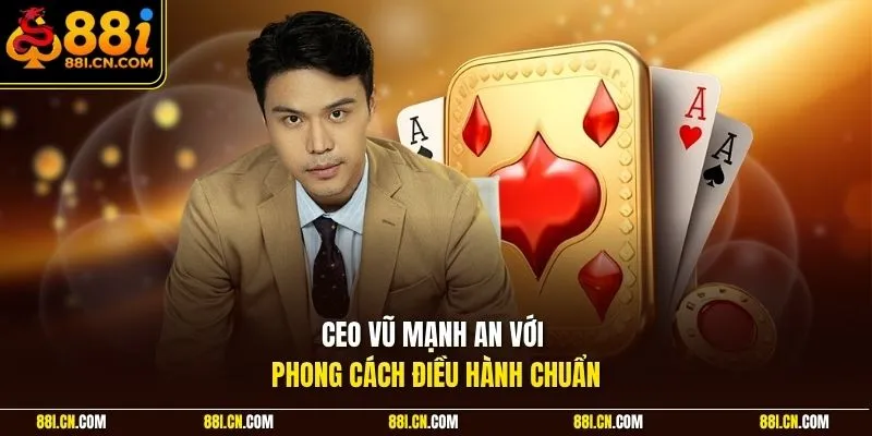CEO Vũ Mạnh An với phong cách điều hành chuẩn