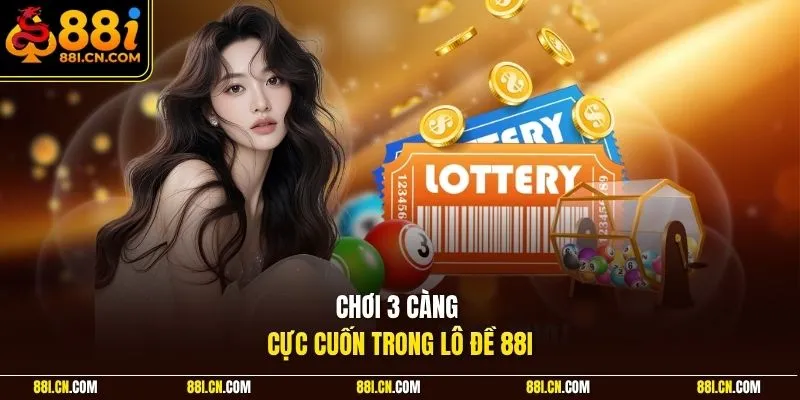 Chơi 3 càng cực cuốn trong lô đề 88I