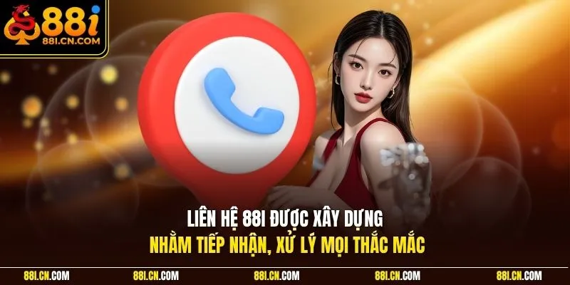 Liên hệ 88I được xây dựng nhằm tiếp nhận, xử lý mọi thắc mắc