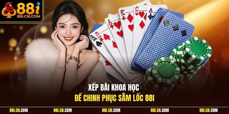 Xếp bài khoa học để chinh phục sâm lốc 88I